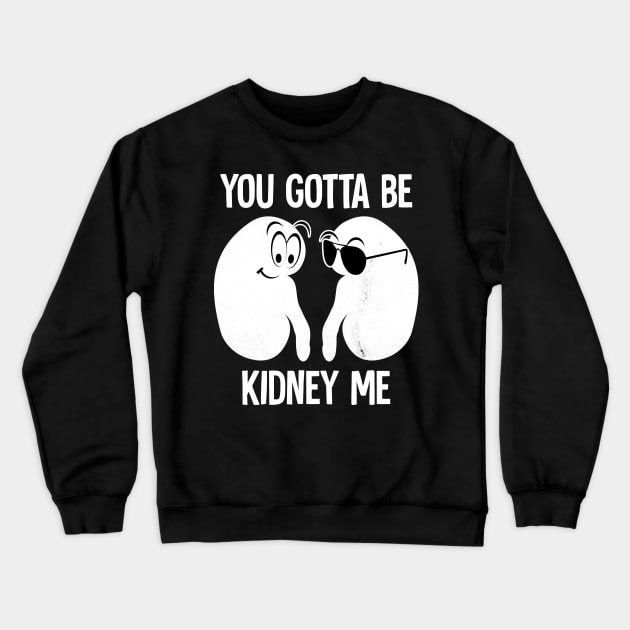 you gotta be kidney me Crewneck Sweatshirt by Horisondesignz